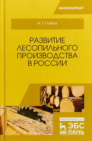 Обложка книги Развитие лесопильного производства в России, И. Т. Глебов