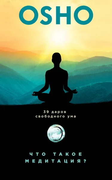 Обложка книги Что такое медитация? 39 даров свободного ума, Ошо Багван Шри Раджниш