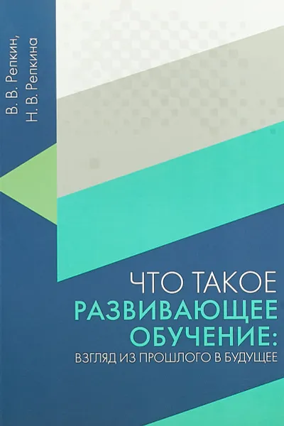 Обложка книги Что такое развивающее обучение. Взгляд из прошлого в будущее, В. В. Репкин, Н. В. Репкина