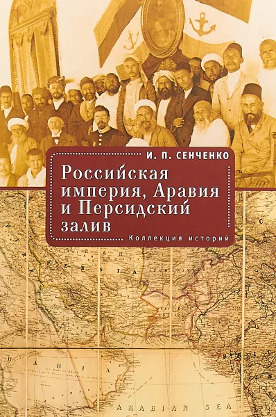 Обложка книги Российская империя, Аравия и Персидский залив. Коллекция историй, И. П. Сенченко