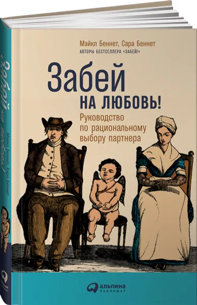 Обложка книги Забей на любовь! Руководство по рациональному выбору партнера, Майкл Беннет, Сара Беннет