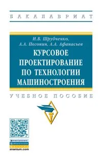 Обложка книги Курсовое проектирование по технологии машиностроения. Учебное пособие, И. В. Шрубченко, А. А. Погонин, А. А. Афанасьев