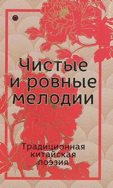 Обложка книги Чистые и ровные мелодии. Традиционная китайская поэзия, Пань-Лун Ли, Юй Сун, Сян-Жу Сыма, Си-Чжи Ван