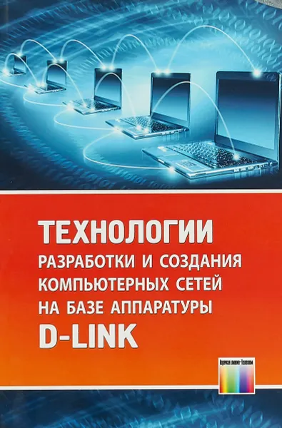 Обложка книги Технологии разработки и создания компьютерных сетей на базе аппаратуры D-LINK, Баринов Виктор Владимирович
