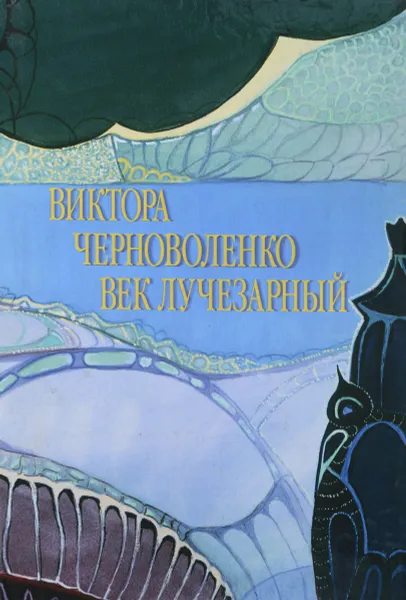 Обложка книги Виктора Черноволенко век лучезарный, Сост. М.Ф. Дроздова-Черноволенко, С.Б. Семенова