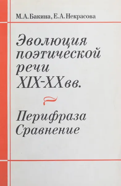 Обложка книги Эволюция поэтической речи XIX-ХХ вв. Перифраза. Сравнение, М.А. Бакина, Е.А. Некрасова