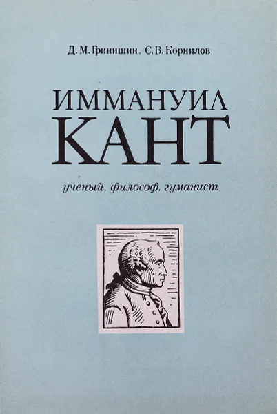 Обложка книги Иммануил Кант. Ученый, философ, гуманист, Д.М. Гринишин, С.В. Корнилов