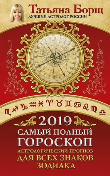 Обложка книги Самый полный гороскоп на 2019 год. Астрологический прогноз для всех знаков Зодиака, Татьяна Борщ