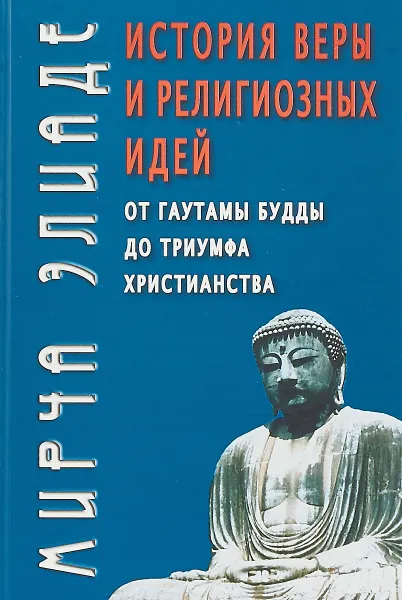 Обложка книги История веры и религиозных идей. От Гаутамы Будды до триумфа христианства, Мирча Элиаде