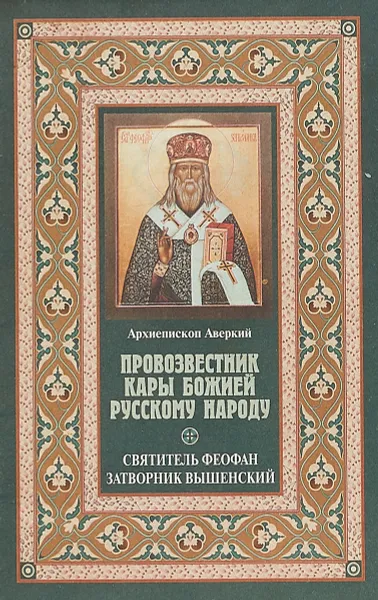 Обложка книги Провозвестник кары божией русскому народу Святитель Феофан Затворник Вышенский, Архиепископ Аверкий