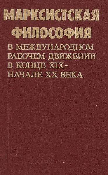 Обложка книги Марксистская философия в международном рабочем движении в конце XIX - начале ХХ века, Б.В. Богданов, И.С. Нарский