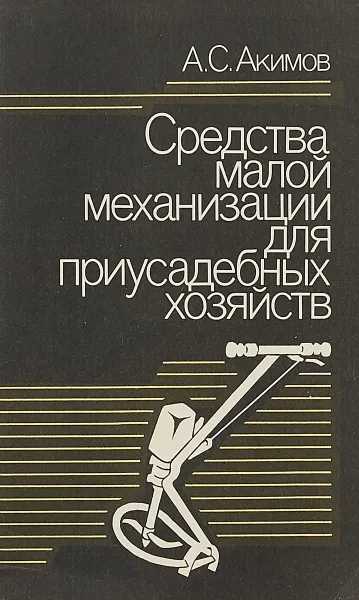 Обложка книги Средства малой механизации для приусадебных хозяйств, А.С.Акимов