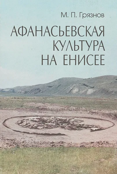 Обложка книги Афанасьевская культура на Енисее, М.П.Грязнов