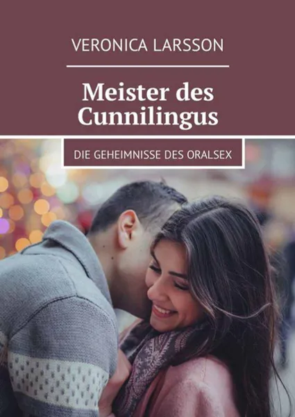 Обложка книги Meister des Cunnilingus. Die Geheimnisse des Oralsex, Larsson Veronica