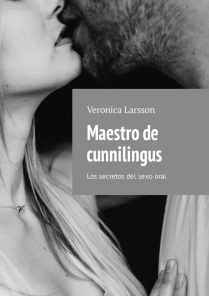 Обложка книги Maestro de cunnilingus. Los secretos del sexo oral, Larsson Veronica