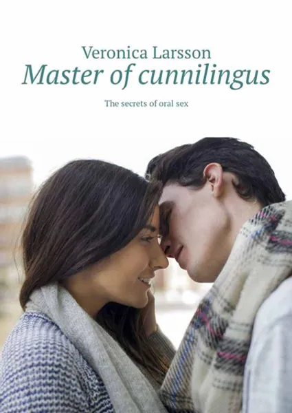 Обложка книги Master of cunnilingus. The secrets of oral sex, Larsson Veronica
