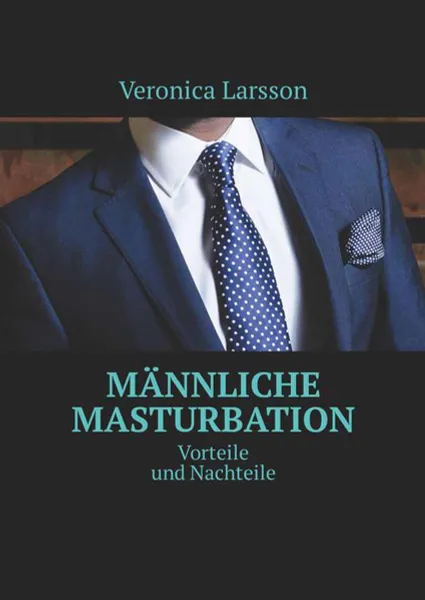 Обложка книги Männliche Masturbation. Vorteile und Nachteile, Larsson Veronica