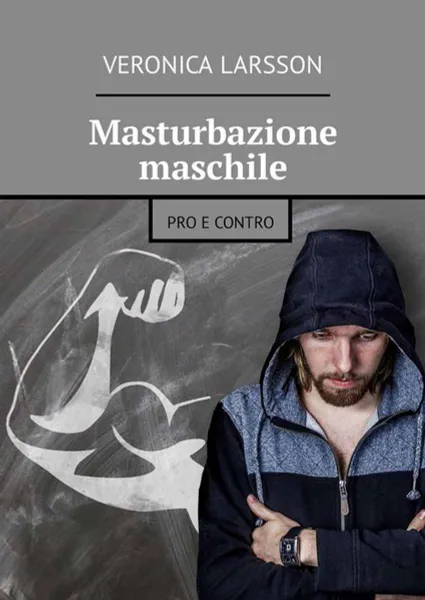 Обложка книги Masturbazione maschile. Pro e contro, Larsson Veronica