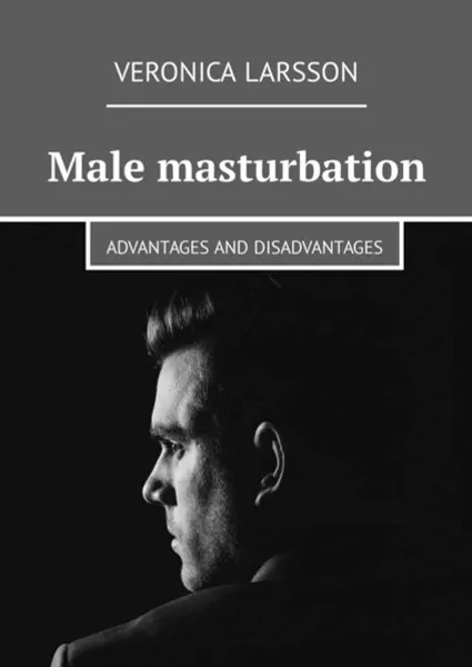 Обложка книги Male masturbation. Advantages and disadvantages, Larsson Veronica