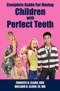 Обложка книги Complete Guide for having Children with Perfect Teeth, FRANCES B. GLENN DDS