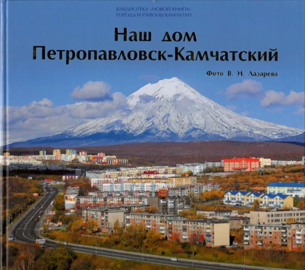 Обложка книги Наш дом Петропавловск-Камчатский, В. Н. Лазарев