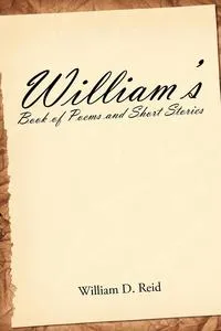 Обложка книги William's Book of Poems and Short Stories, William D. Reid