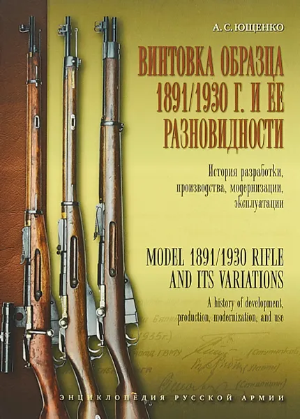 Обложка книги Винтовка образца 1891-1930 годов и ее разновидности. История разработки, производства, модернизации, эксплуатации, А. С. Ющенко