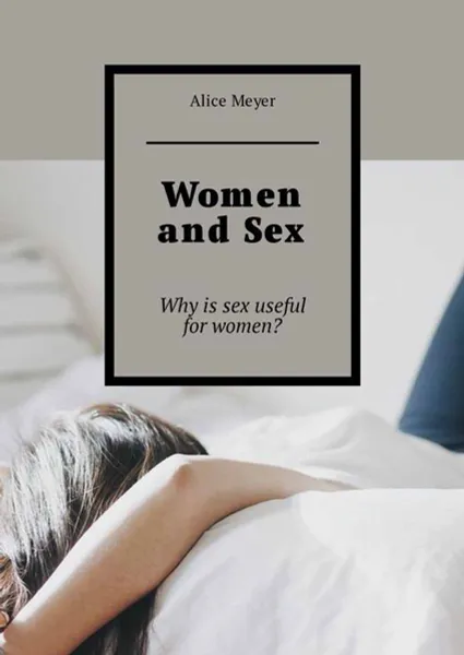 Обложка книги Women and Sex. Why is sex useful for women?, Meyer Alice