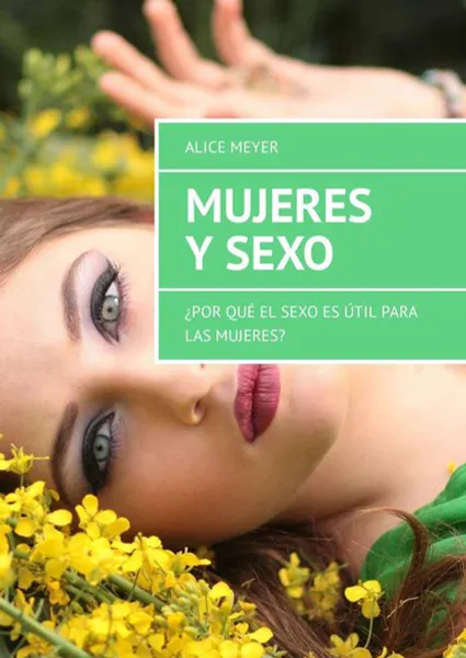 Обложка книги Mujeres y sexo. ¿Por qué el sexo es útil para las mujeres?, Meyer Alice