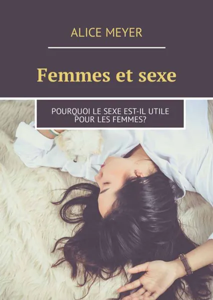 Обложка книги Femmes et sexe. Pourquoi le sexe est-il utile pour les femmes?, Meyer Alice