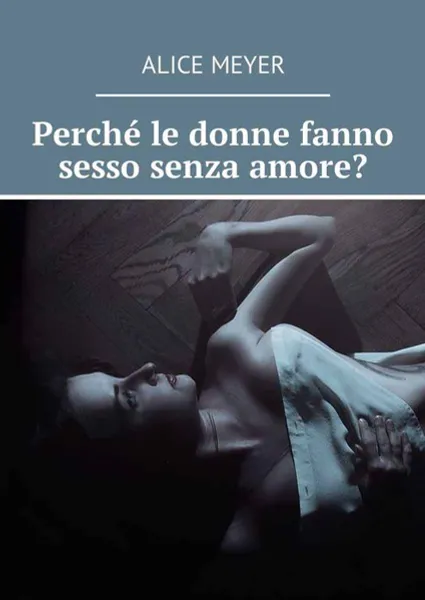 Обложка книги Perché le donne fanno sesso senza amore?, Meyer Alice