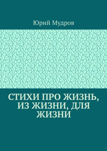 Обложка книги Стихи про жизнь, из жизни, для жизни, Мудров Юрий