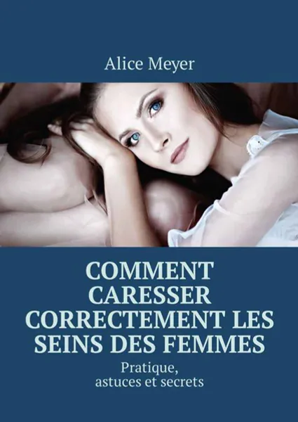 Обложка книги Comment caresser correctement les seins des femmes. Pratique, astuces et secrets, Meyer Alice