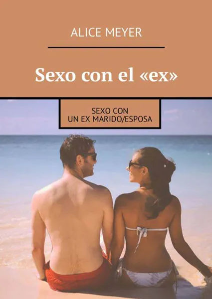 Обложка книги Sexo con el «ex». Sexo con un ex marido/esposa, Meyer Alice