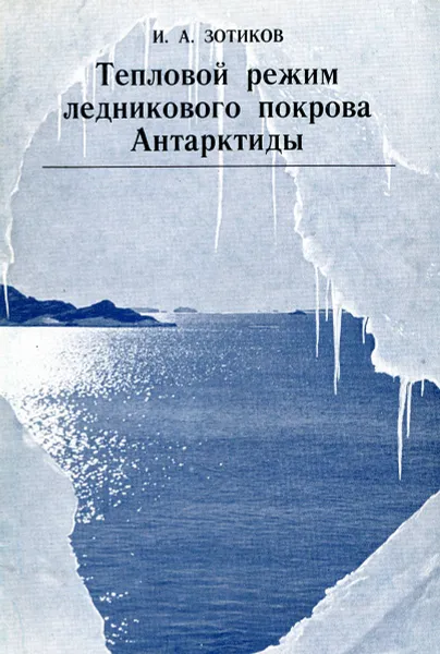 Обложка книги Тепловой режим ледникового покрова Антарктиды, И.А. Зотиков