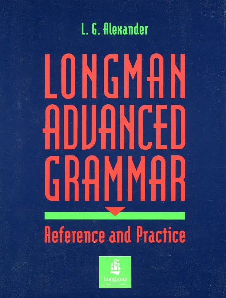 Обложка книги Longman Advanced Grammar: Reference and Practice, L. G. Alexander