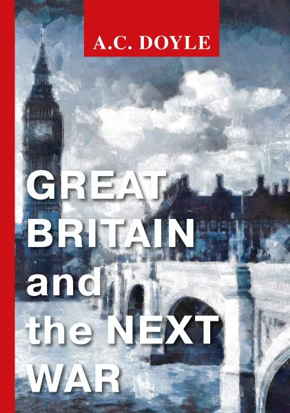 Обложка книги Great Britain and the Next War, A. C. Doyle