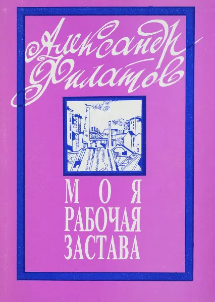 Обложка книги Моя рабочая застава, Филатов А