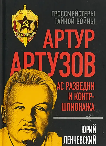 Обложка книги Артур Артузов. Ас разведки и контр-шпионажа, Юрий Ленчевский