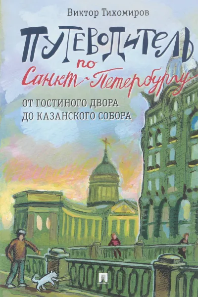 Обложка книги Путеводитель по Санкт-Петербургу. От Гостиного Двора до Казанского собора, Виктор Тихомиров