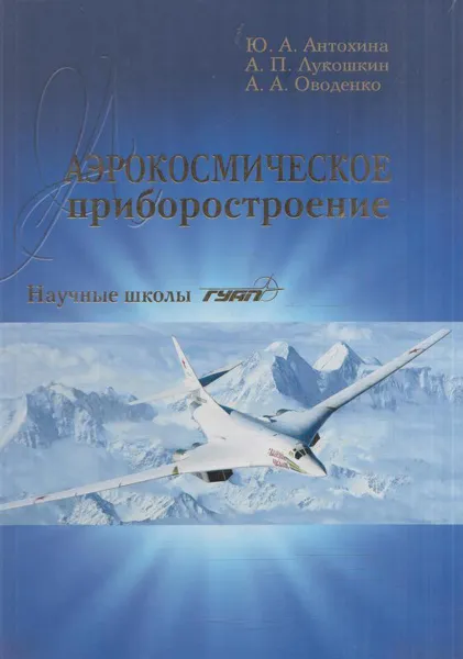 Обложка книги Аэрокосмическое приборостроение. Научные школы ГУАП, Антохина Ю.А.,Лукошкин А.П., Оводенко А.А.