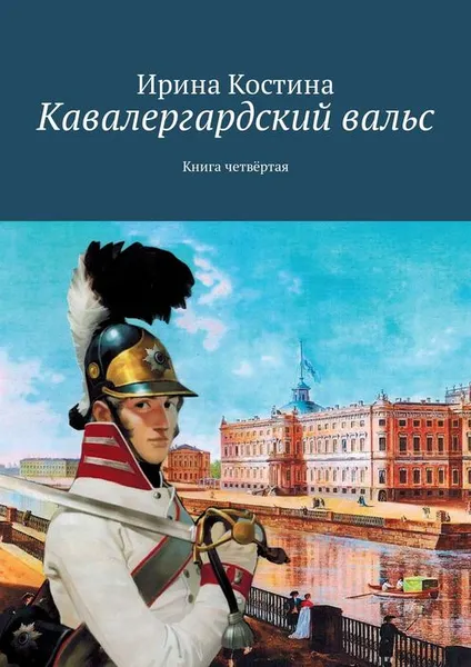 Обложка книги Кавалергардский вальс. Книга четвёртая, Костина Ирина