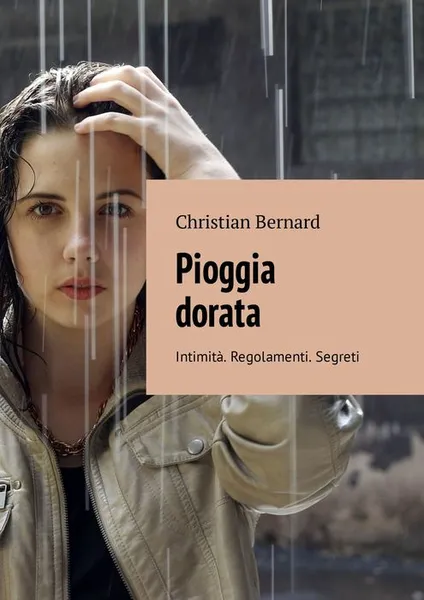 Обложка книги Pioggia dorata. Intimità. Regolamenti. Segreti, Bernard Christian