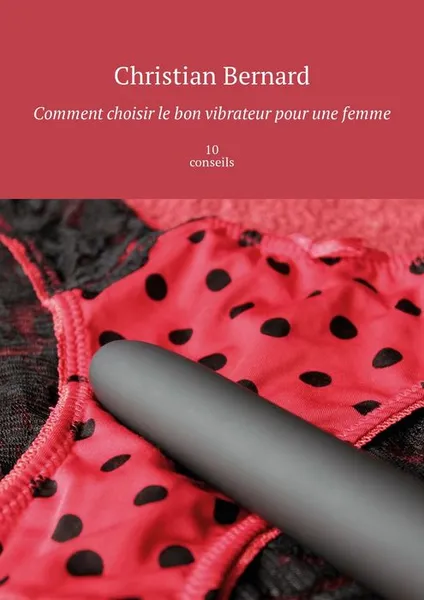 Обложка книги Comment choisir le bon vibrateur pour une femme. 10 conseils, Bernard Christian