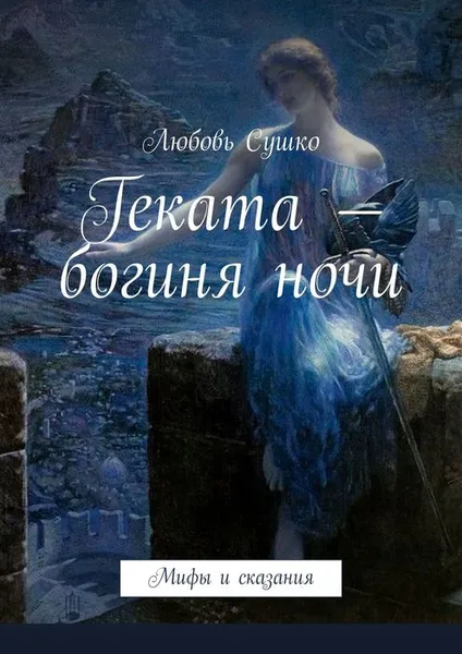 Обложка книги Геката — богиня ночи. Мифы и сказания, Сушко Любовь