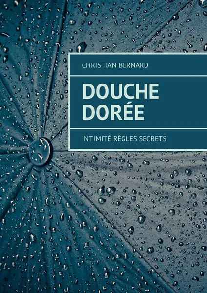 Обложка книги Douche dorée. Intimité Règles Secrets, Bernard Christian