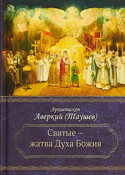 Обложка книги Святые - жатва Духа Божия, Архиепископ Аверкий (Таушев)