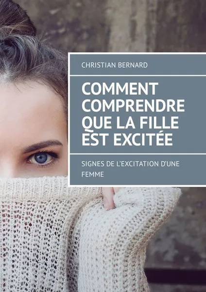 Обложка книги Comment comprendre que la fille est excitée. Signes de l’excitation d’une femme, Bernard Christian