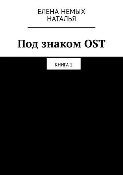 Обложка книги Под знаком OST. Книга 2, Немых Елена, Назарова Наташа