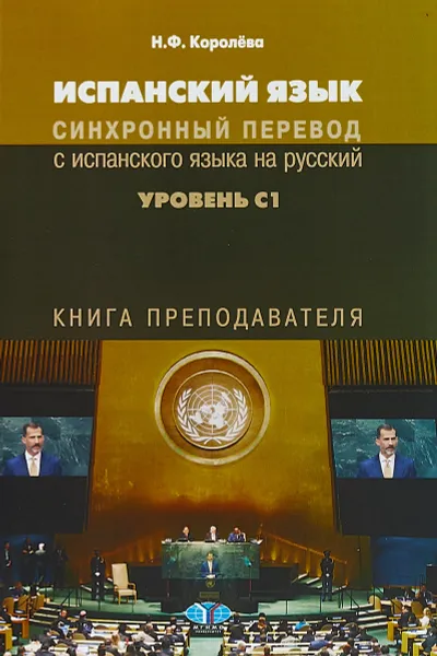 Обложка книги Испанский язык. Синхронный перевод с испанского языка на русский. Уровень С1. Книга преподавателя, Н. Ф. Королева